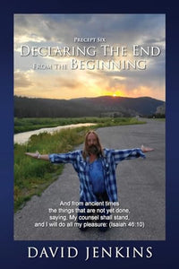 Precept six; Declaring The End From The Beginning 
