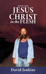 Precept three; Jesus Christ In The Flesh 