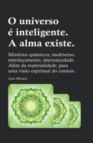 O universo e inteligente. A alma existe.