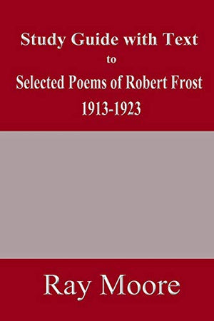 Study Guide with Text to Selected Poems of Robert Frost 1913-1923