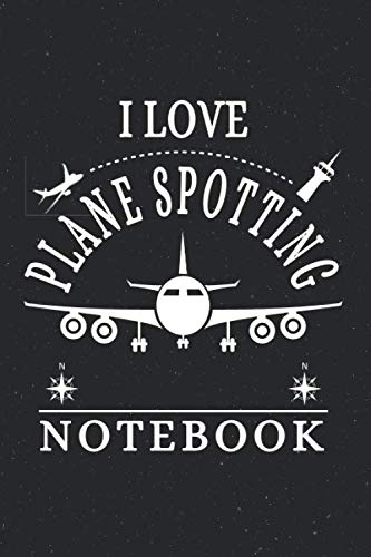 I Love Plane Spotting Notebook : The Perfect Aircraft Spotting Journal, Airplane Spotter Notebook for Aviation Lovers (6 X9 120 Pages with Prompts)