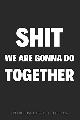 Shit We Are Gonna Do Together Bucket List Journal for Couples