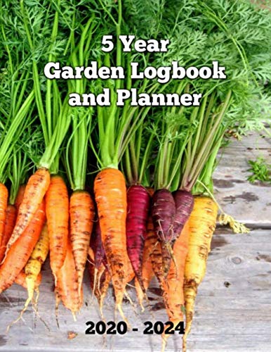 5 Year Garden Logbook and Planner 2020-2024: Five Years of Gardening Records 2020-2024, Dated Annual & Monthly Calendars, Plot Plans, Planting Notes, Lists.