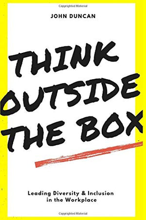 Think Outside the Box : Leading Diversity and Inclusion in the Workplace