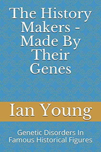 The History Makers - Made By their Genes: Genetic Disorders In Famous Historical Figures