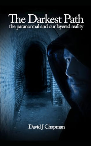 The Darkest Path: The Paranormal and Our Layered Reality