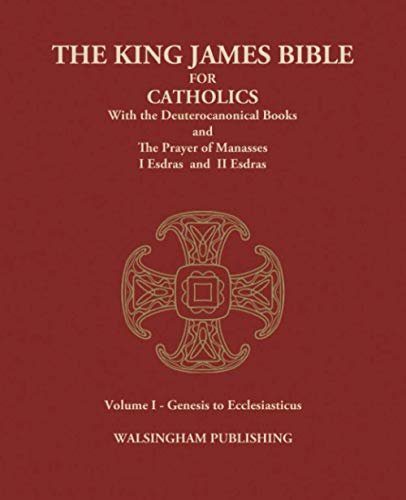 The King James Bible for Catholics with the Deuterocanonical Books: Volume I - Genesis to Ecclesiasticus