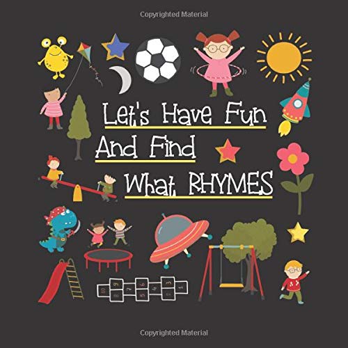 Let's Have Fun And Find What Rhymes: An Educational And Fun Guessing Rhyming Game For 3-5 Year Old Kids.