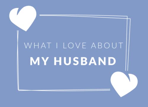 What I Love about My Husband : Prompted Fill in the Blank Book Journal Sentimental Gift for Your Husband Easily Write the Reasons Why You Love Your Husband Present for Christmas, Valentine's Day, Anniversary or Birthday