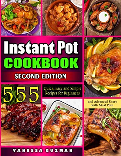 Instant Pot Cookbook: 555 Quick, Easy and Simple Recipes for Beginners and Advanced Users with Meal Plan: Try Easy and Healthy Recipes For Your Electric Pressure Cooker (Second Edition)
