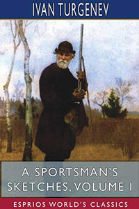 A Sportsman's Sketches, Volume I (Esprios Classics) 