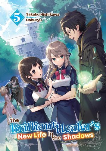 The The Brilliant Healer's New Life in the Shadows: Volume 5 (Light Novel)