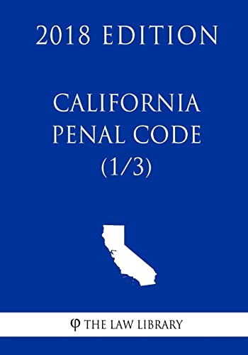 California Penal Code (1/3) (2018 Edition)