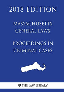 Massachusetts General Laws - Proceedings in Criminal Cases (2018 Edition) 