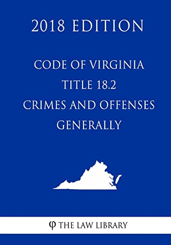 Code of Virginia - Title 18.2 - Crimes and Offenses Generally (2018 Edition)