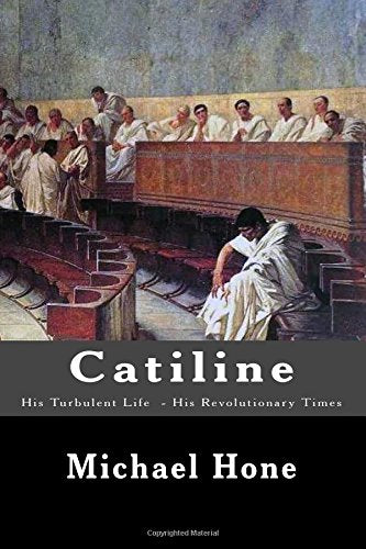 Catiline: His Turbulent Life His Revolutionary Times