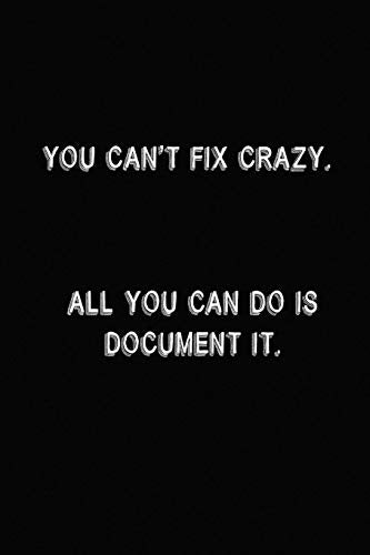 You Can't Fix Crazy. All You Can Do Is Document It cover