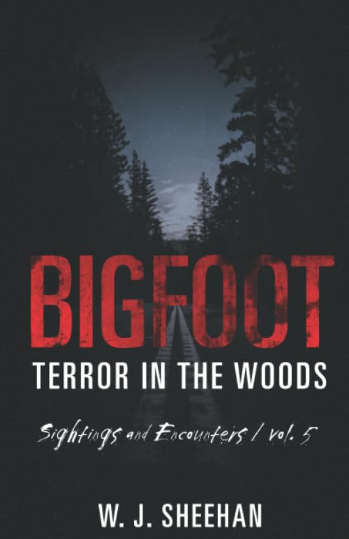 Bigfoot Terror in the Woods: Sightings and Encounters, Volume 5