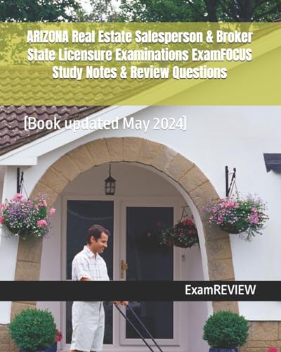 ARIZONA Real Estate Salesperson & Broker State Licensure Examinations ExamFOCUS Study Notes & Review Questions