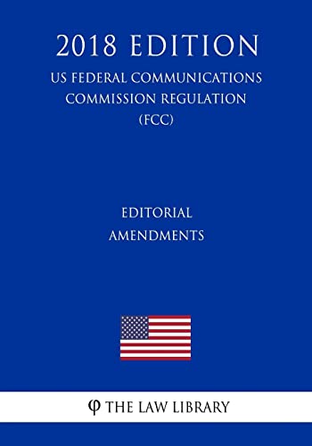 Editorial Amendments (Us Federal Communications Commission Regulation) (Fcc) (2018 Edition)