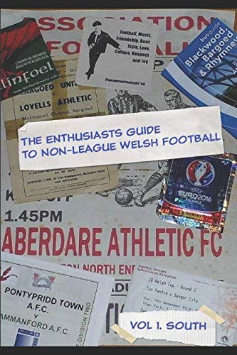 The Enthusiasts guide to Welsh Non League: Vol 1.The South (A guide to Welsh Non League)