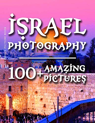 Israel Picture Book - Israel Photography: 100+ Amazing Pictures and Photos in this fantastic Israel Photo Book