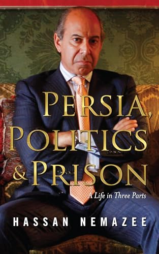 Persia, Politics, and Prison : A Life in Three Parts