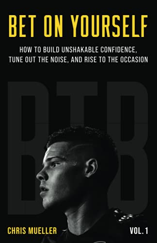 Bet On Yourself: How to Build Unshakeable Confidence, Tune Out the Noise, and Rise to the Occasion