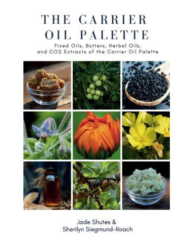 The Carrier Oil Palette: Fixed Oils, Butters, Herbal Oils, and CO2 Ext cover art