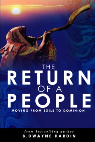 The Return of a People: Moving from Exile to Dominion By Hardin B Dwayne