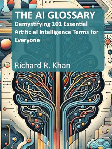 THE AI GLOSSARY: Demystifying 101 Essential Artificial Intelligence Te