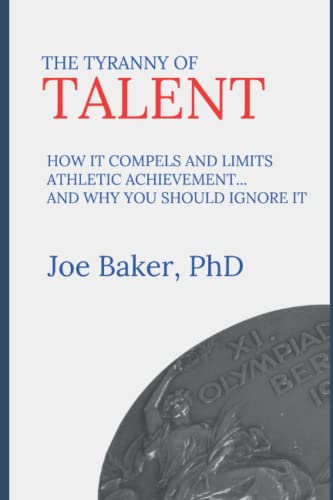 The Tyranny of Talent: How it compels and limits athletic achievement… and why you should ignore it