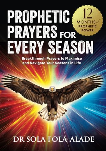 Prophetic Prayers For Every Season: Breakthrough Prayers to Maximise & Navigate Your Seasons in Life