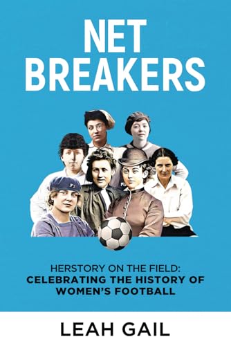 Net Breakers: Herstory on the Field: Celebrating the History of Women’s Football