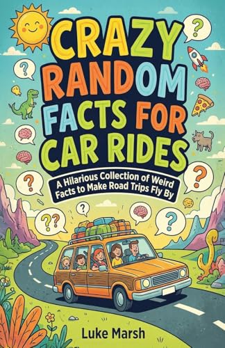 Crazy Random Facts for Car Rides: A Hilarious Collection of Weird Facts to Make Road Trips Fly By: 1 (Road Trip Brain Bites)