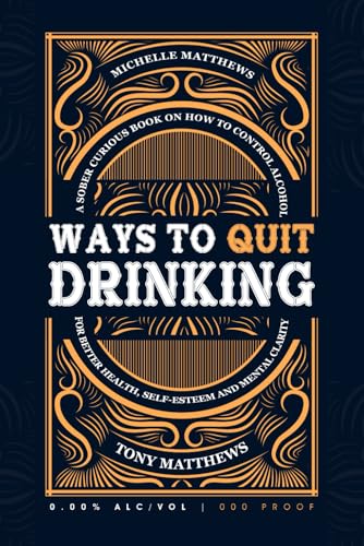 Ways to Quit Drinking: A Sober Curious Book on How to Control Alcohol for Better Health, Self-Esteem and Mental Clarity (Love Being Alcohol Free)