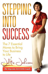 Stepping Into Success - The 7 Essential Moves to Bring Your Business to Life 