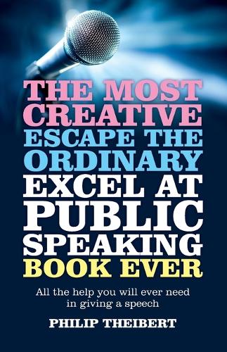 The Most Creative, Escape the Ordinary, Excel at Public Speaking Book Ever