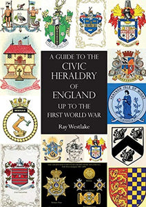 A GUIDE TO THE CIVIC HERALDRY OF ENGLAND Up to the First World War 