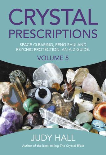 Crystal Prescriptions volume 5  Space clearing, Feng Shui and Psychic Protection. An AZ guide.