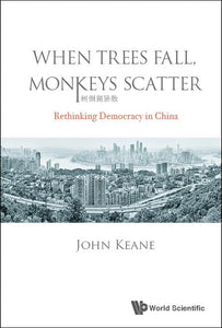 When Trees Fall, Monkeys Scatter: Rethinking Democracy In China 