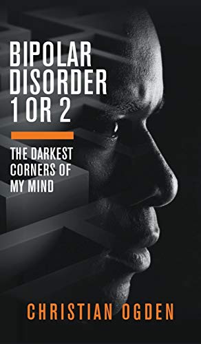 Bipolar Disorder 1 Or 2: The Darkest Corners of My Mind cover