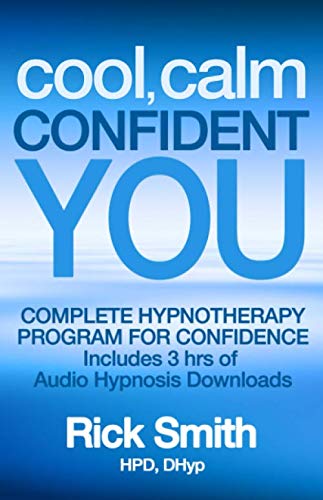 Cool, Calm, Confident You: Complete Hypnotherapy Program for Confidence - Includes 3 hrs of Audio Hypnosis Downloads (Rick Smith Hypnosis)