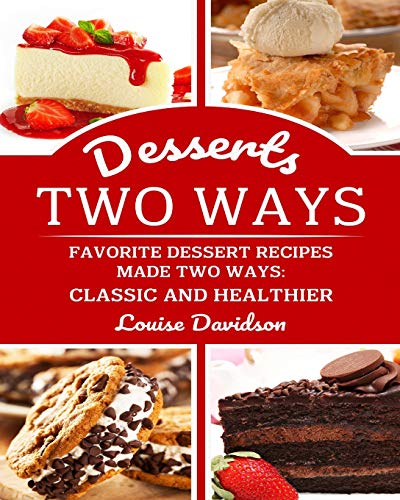 Desserts Two Ways Favorite Dessert Recipes Made Two Ways cover