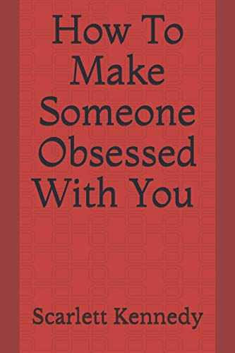 How to Make Someone Obsessed with You