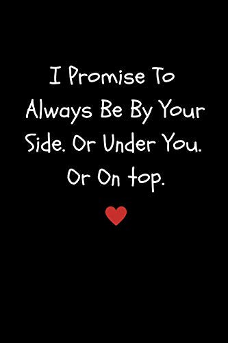 I Promise to Always Be by Your Side or Under You. or on Top