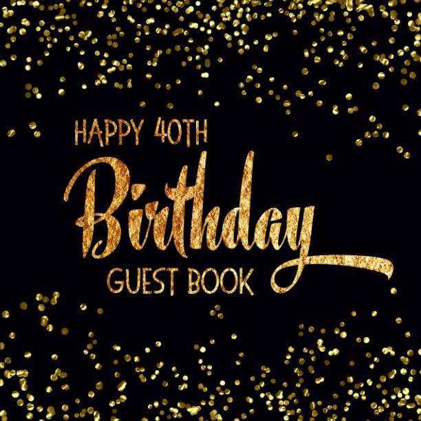 Happy 40th Birthday Guest Book : Black and Gold Message and Gift Log B cover