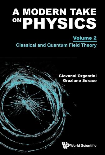 A Modern Take On Physics - Volume 2: Classical And Quantum Field Theory
