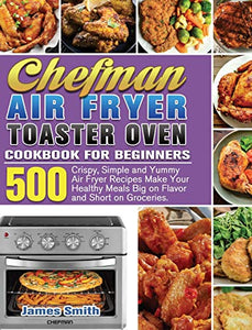 Chefman Air Fryer Toaster Oven Cookbook for Beginners 