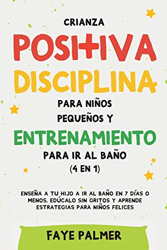 Crianza positiva, disciplina para ninos pequenos y entrenamiento para ir al bano (4 en 1)